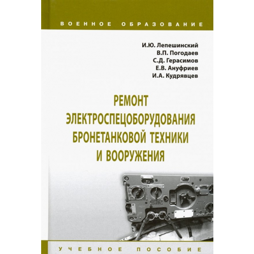 Инфра-М Ремонт электроспецоборудования бронетанковой техники и вооружения. Учебное пособие Лепешинский Игорь Юрьевич, Ануфриев Евгений Владимирович, Погодаев Виктор Павлович
