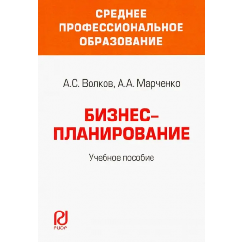 РИОР Бизнес-планирование. Учебное пособие Волков Алексей Сергеевич, Марченко А. А