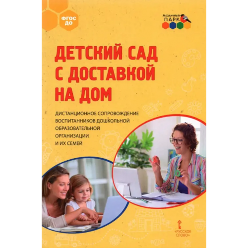 Мозаичный парк Детский сад с доставкой на дом. Дистанционное сопровождение воспитанников ДОО и их семей. Метод.пос Меттус Елена Валентиновна, Гермогенова Елена Валерьевна, Тенютина Е. Д