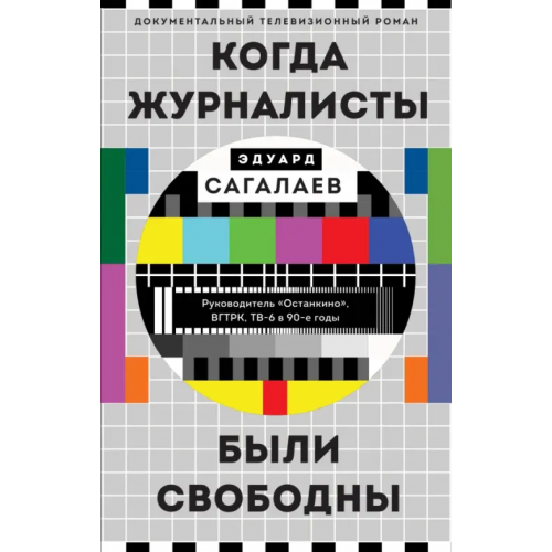 Эксмо Когда журналисты были свободны. Документальный телевизионный роман Сагалаев Эдуард Михайлович