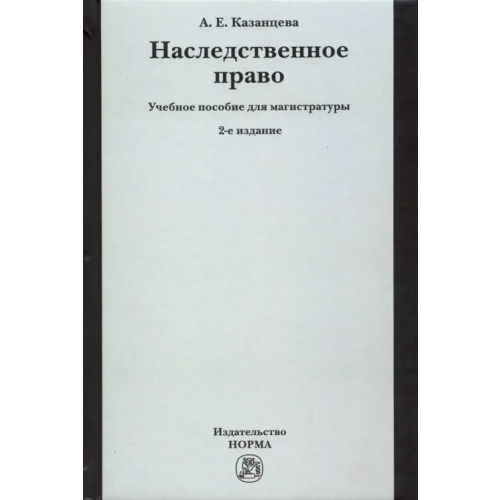 Норма Наследственное право. Учебное пособие для магистратуры Казанцева Александра Ефимовна