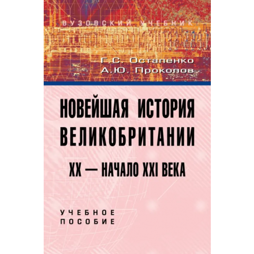 Вузовский учебник Новейшая история Великобритании. XX - начало XXI века. Учебное пособие Остапенко Галина Сергеевна, Прокопов Александр Юрьевич