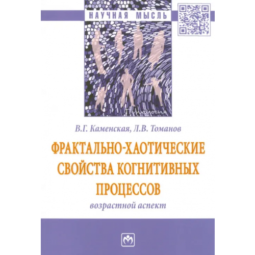 Инфра-М Фрактально-хаотические свойства когнитивных процессов: возрастной аспект Каменская Валентина Георгиевна, Томанов Леонид Владимирович