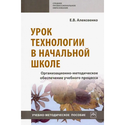 Инфра-М Урок технологии в начальной школе. Организационно-методическое обеспечение учебного процесса Алексеенко Елена Владимировна