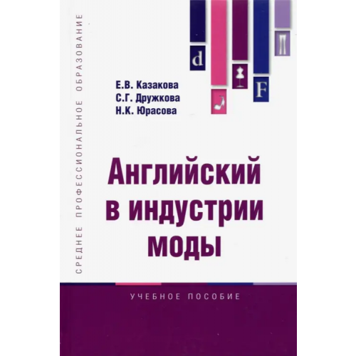 Вузовский учебник Английский в индустрии моды. Учебное пособие Казакова Елена Владимировна, Дружкова Серафима Григорьевна, Юрасова Наталья Кузьминична