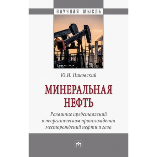 Инфра-М Минеральная нефть. Развитие представлений о неорганическом происхождении месторождений нефти и газа Пиковский Юрий Иосифович