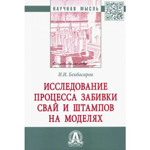 Инфра-М Исследование процесса забивки свай и штампов на моделях. Монография Бекбасаров Исабай Исакович