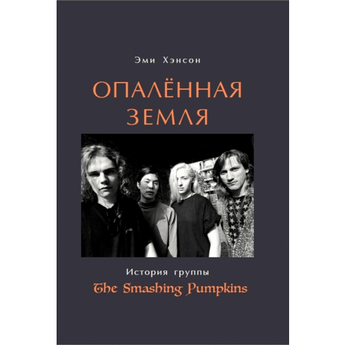 Кабинетный ученый Опаленная земля. История группы The Smashing Pumpkins Хэнсон Эми