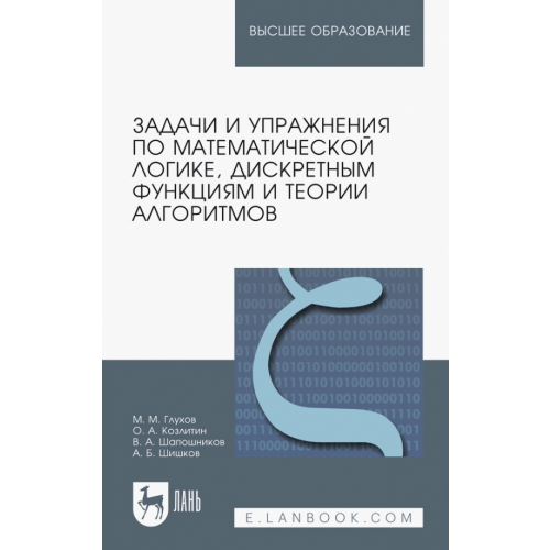 Лань Задачи и упражнения по математической логике, дискретным функциям и теории алгоритмов. Уч. пособие Глухов Михаил Михайлович, Козлитин Олег Алексеевич, Шапошников Виталий Анатольевич