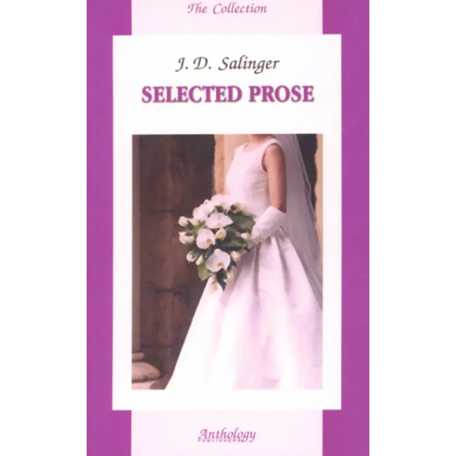 Антология Selected Prose Сэлинджер Джером Д