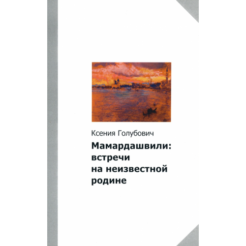 Логос Мамардашвили. Встречи на неизвестной родине Голубович Ксения
