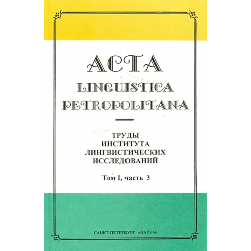 Наука Acta Linguistica Petropolitana. Труды института лингвистических исследований. Том 1. Часть 3 Бурыкин Алексей, Андреева-Васина Н. И., Астахина Людмила Юрьевна, Булатова Надежда Яковлевна