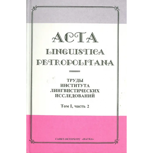 Наука Acta Linguistica Petropolitana. Труды института лингвистических исследований. Том 1. Часть 2 Алташина Вероника Дмитриевна, Власов Сергей Васильевич, Долинин Константин Аркадьевич