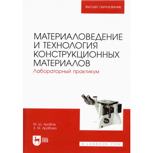 Лань Материаловедение и технология конструкционных материалов. Лабораторный практикум Арабов Михаил Шугеевич, Арабова Зарема Михайловна