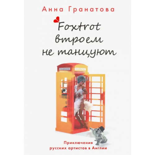 У Никитских ворот Фокстрот втроем не танцуют. Приключения русских артистов в Англии Гранатова Анна Анатольевна