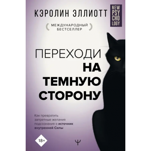 АСТ Переходи на темную сторону! Как превратить запретные желания подсознания в источник внутренней Силы Эллиотт Кэролин