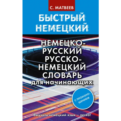 АСТ Быстрый немецкий. Немецко-русский русско-немецкий словарь для начинающих. С произношением Матвеев Сергей Александрович