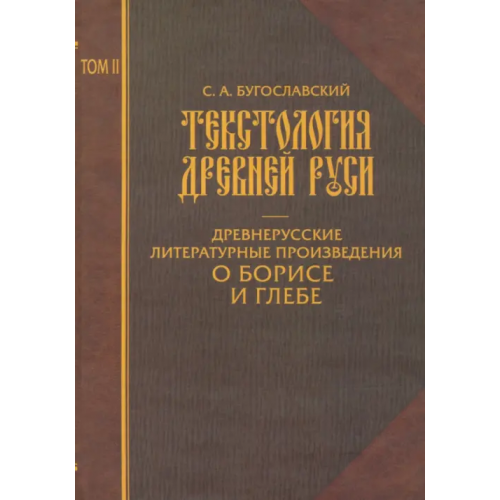 Языки славянских культур Текстология Древней Руси. Том 2. Древнерусские литературные произведения о Борисе и Глебе Бугославский Сергей Алексеевич