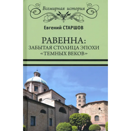 Вече Равенна. Забытая столица эпохи "темных веков" Старшов Евгений Викторович