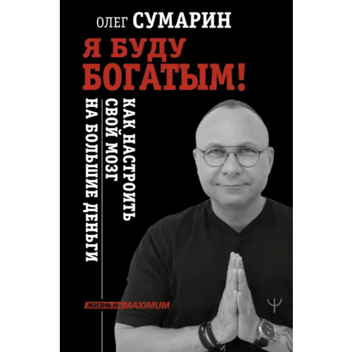 АСТ Я буду богатым! Как настроить свой мозг на большие деньги Сумарин Олег Юрьевич