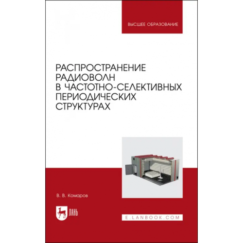 Лань Распространение радиоволн в частотно-селективных периодических структурах. Учебное пособие для вузов Комаров Вячеслав Вячеславович