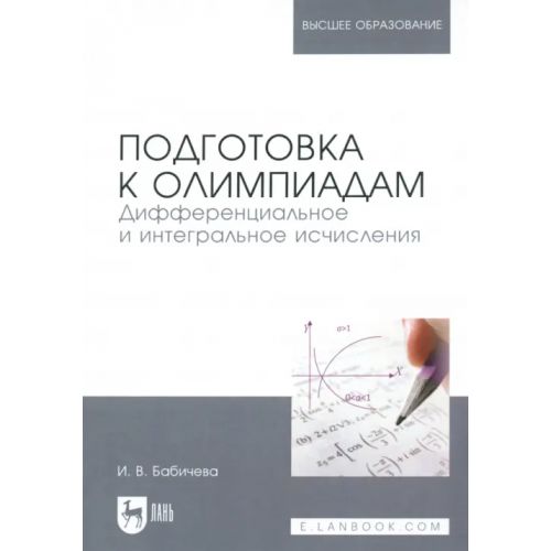Лань Подготовка к олимпиадам. Дифференциальное и интегральное исчисление Бабичева Ирина Владимировна