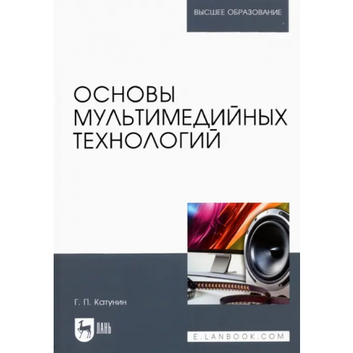 Лань Основы мультимедийных технологий. Учебное пособие для вузов Катунин Геннадий Павлович