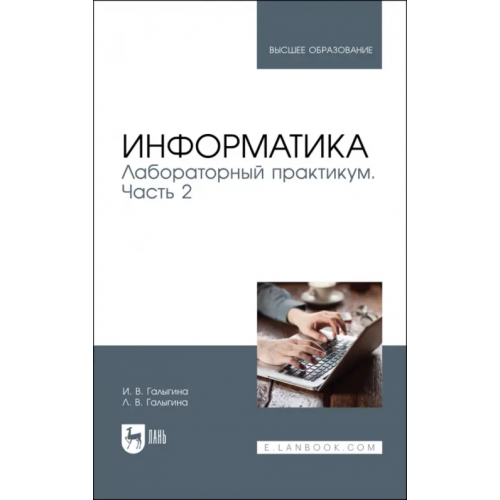 Лань Информатика. Лабораторный практикум. Часть 2. Учебное пособие для вузов Галыгина Ирина Владимировна, Галыгина Лилия Владимировна