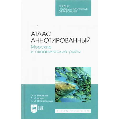 Лань Атлас аннотированный. Морские и океанические рыбы. Учебно-справочное пособие для СПО Позняковский Валерий Михайлович, Рязанова Ольга Александровна, Дацун Владимир Михайлович