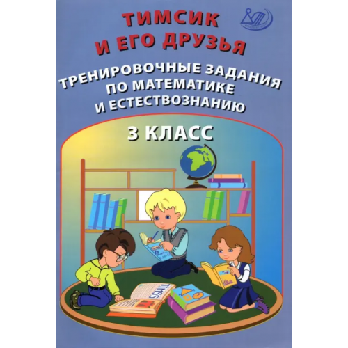 Интеллект-Центр Тимсик и его друзья. 3 класс. Тренировочные задания по математике и естествознанию Клементьева О. П., Русская В. И