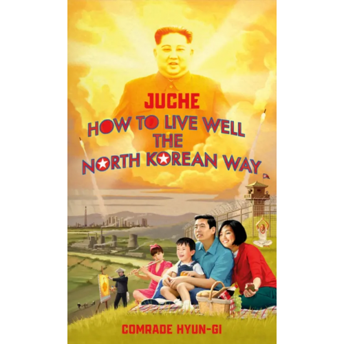 Bantam Press Juche. How to Live Well the North Korean Way Comrade Hyun-gi