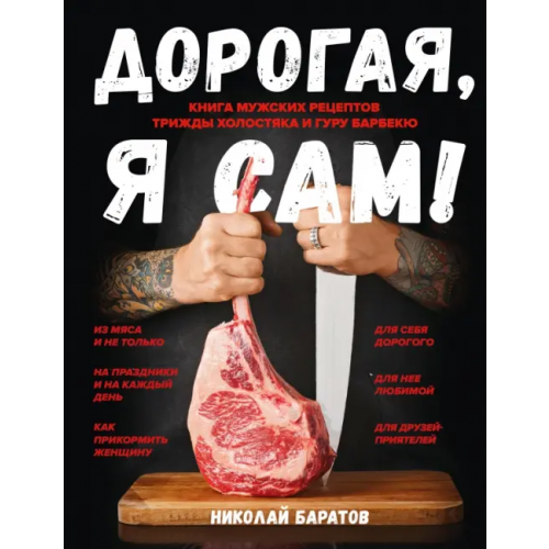 Феникс Дорогая, я сам! Книга мужских рецептов трижды холостяка и гуру барбекю Баратов Николай Андреевич