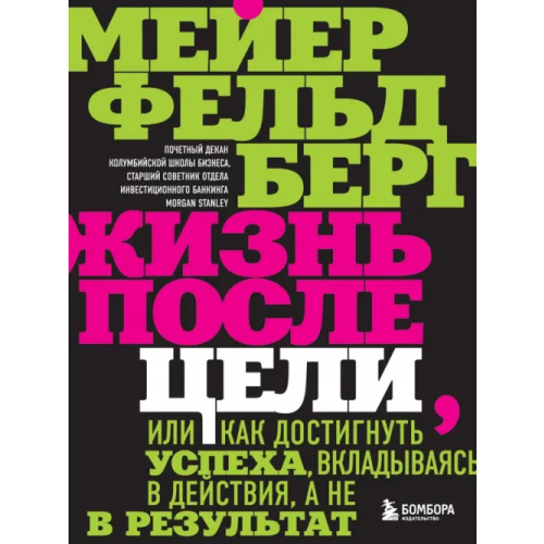 Бомбора Жизнь после цели, Или как достигнуть успеха, вкладываясь в действия, а не в результат Фельдберг Мейер