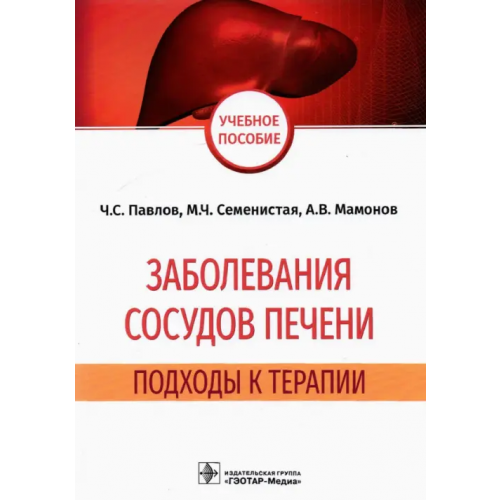 ГЭОТАР-Медиа Заболевания сосудов печени. Подходы к терапии Павлов Чавдар Савов, Семенистая Марианна Чавдаровна, Мамонов Александр Васильевич