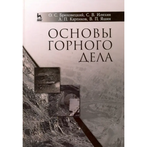 Лань Основы горного дела. Учебное пособие Брюховецкий Олег Степанович, Иляхин Сергей Васильевич, Карпиков Алексей Петрович