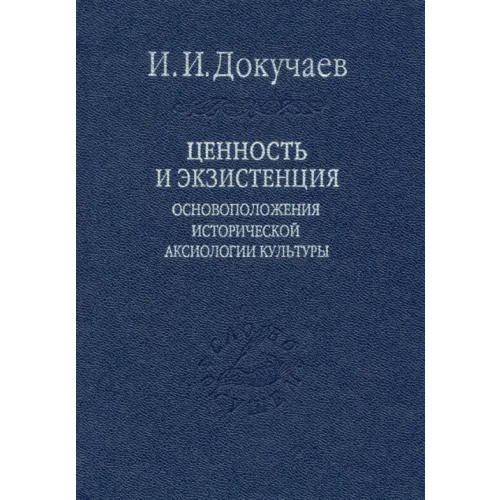 Наука Ценность и экзистенция. Основоположения исторической аксиологии культуры Докучаев Илья Игоревич
