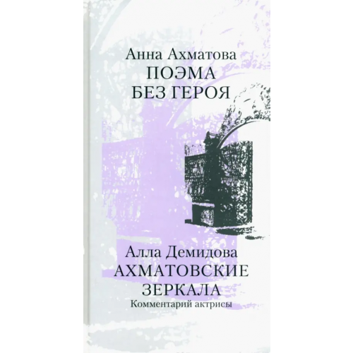 ПрозаиК Поэма без героя. Ахматовские зеркала. Комментарий актрисы Ахматова Анна Андреевна, Демидова Алла Сергеевна