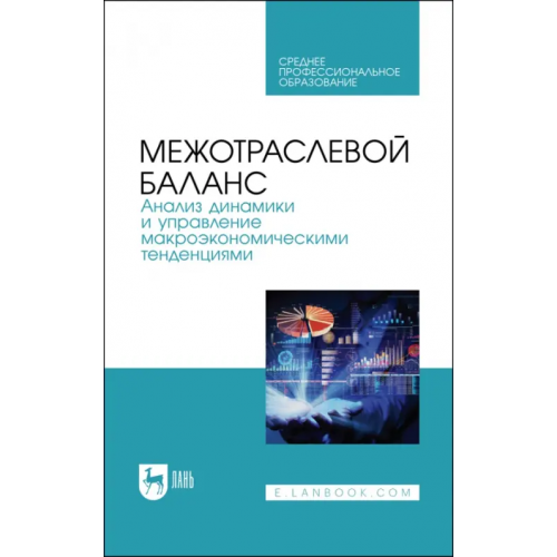 Лань Межотраслевой баланс. Анализ динамики и управление макроэкономическими тенденциями. Учебное пособие Пересада Виктор Петрович, Смирнов Николай Васильевич, Смирнова Татьяна Евгеньевна
