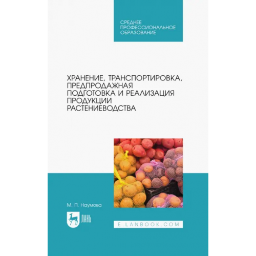 Лань Хранение, транспортировка, предпродажная подготовка и реализация продукции растениеводства. Учебник Наумова Мария Петровна