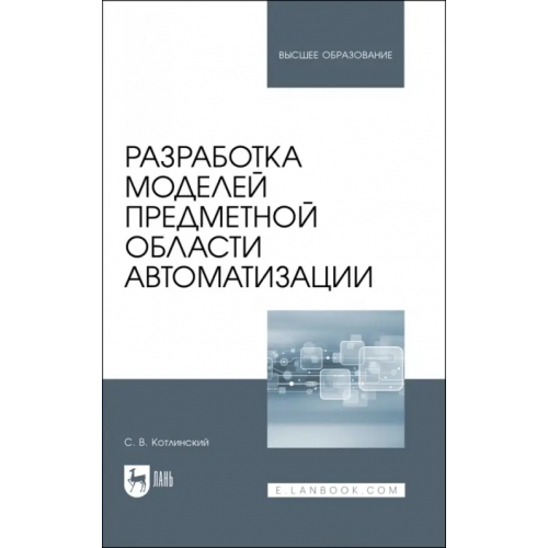 Лань Разработка моделей предметной области автоматизации. Учебник для вузов Котлинский Сергей Владимирович