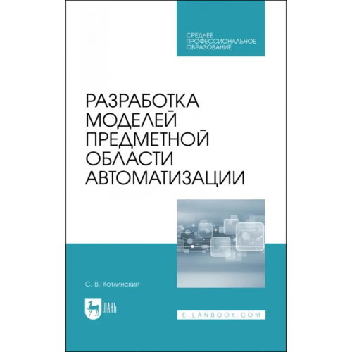 Лань Разработка моделей предметной области автоматизации. Учебник для СПО Котлинский Сергей Владимирович