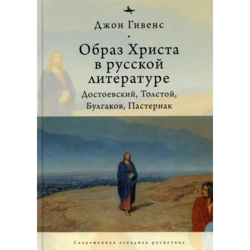 Academic Studies Press Образ Христа в русской литературе. Достоевский, Толстой, Булгаков, Пастернак Гивенс Джон