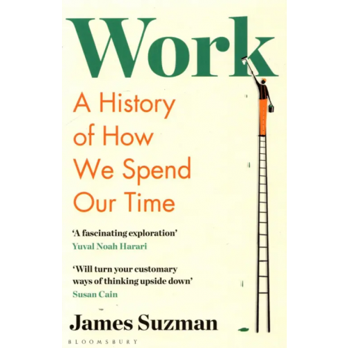 Bloomsbury Work: A History of How We Spend Our Time Suzman James