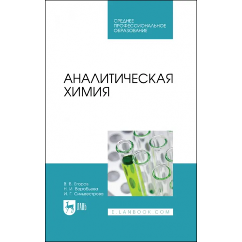 Лань Аналитическая химия. Учебник для СПО Егоров Владислав Викторович, Воробьева Наталья Ивановна, Сильвестрова Ирина Генриховна