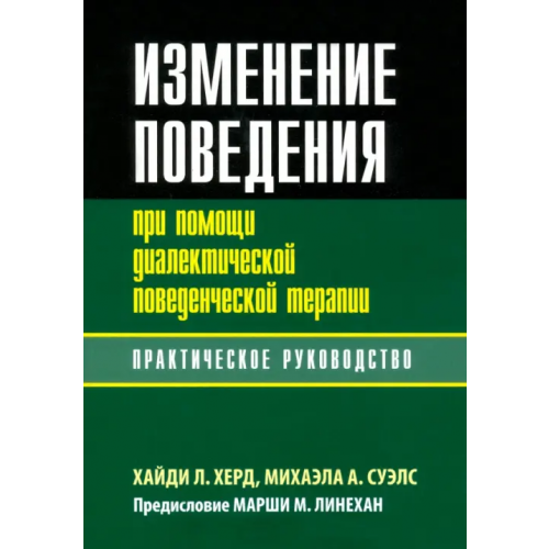 Диалектика Изменение поведения при помощи диалектической поведенческой терапии. Практическое руководство Херд Хайди Л., Суэлс Михаэла А