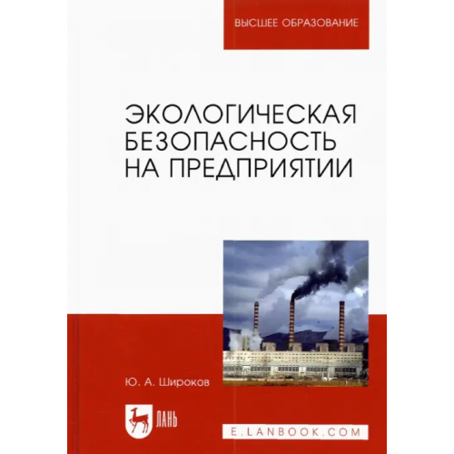Лань Экологическая безопасность на предприятии. Учебное пособие для вузов Широков Юрий Александрович