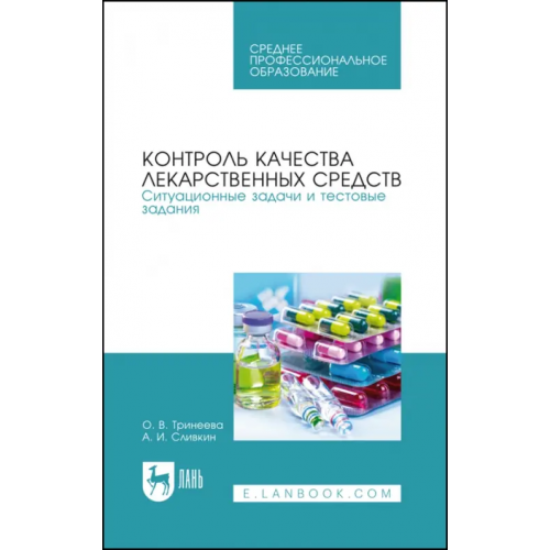 Лань Контроль качества лекарственных средств. Ситуационные задачи и тестовые задания. СПО Сливкин Алексей Иванович, Тринеева Ольга Валерьевна