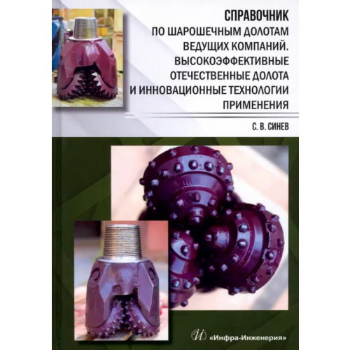 Инфра-Инженерия Справочник по шарошечным долотам ведущих компаний. Высокоэффективные отечественные долота и инновац Синев Станислав Васильевич