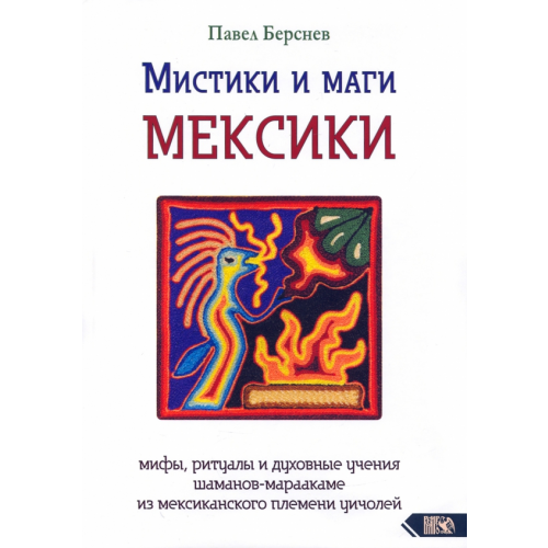 Велигор Мистики и маги Мексики. Мифы, ритуалы и духовные учения шаманов-мараакаме из мексиканского племени Берснев Павел Валерьевич