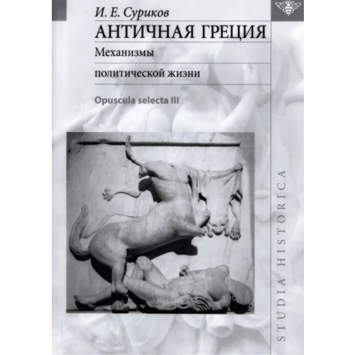 Языки славянских культур Античная Греция. Механизмы политической жизни. Opuscula selecta III Суриков Игорь Евгеньевич